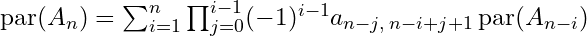  \text{par}(A_n) = \sum_{i=1}^{n} \prod_{j=0}^{i-1} (-1)^{i-1} a_{n-j,\;n-i+j+1} \, \text{par}(A_{n-i}) 